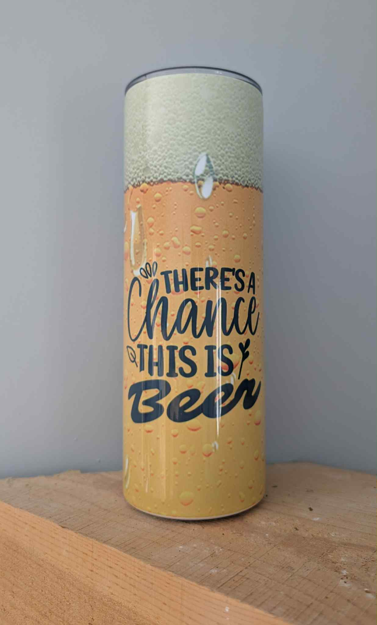 20 oz Straight Tumbler- There’s a chance this is beer